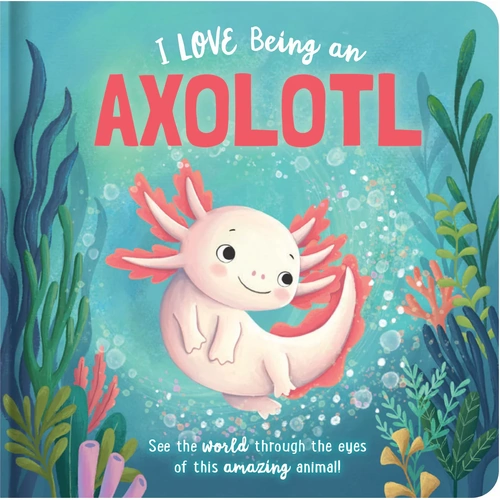 I Love Being an Axolotl - Padded Board Book 0112